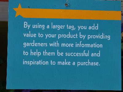 Larger Tags Are Effective: By using a larger tag, you add value to your product by providing gardeners with more information to help them be successful and inspiration to make a purchase.